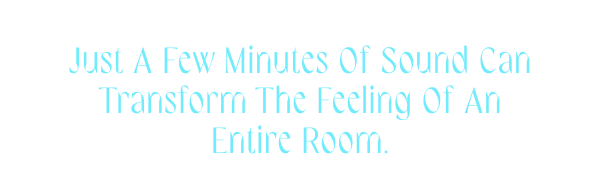 Just a few minutes of sound can transform the feeling