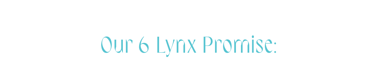 Our 6 Lynx Promise: