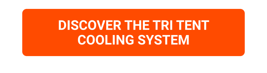 DISCOVER THE TRI TENT COOLING SYSTEM