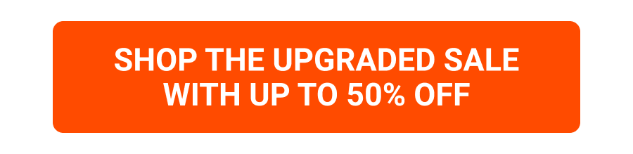 SHOP THE UPGRADED SALE with UP TO 50% OFF