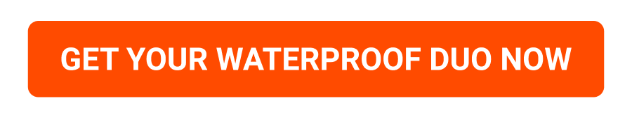 GET YOUR WATERPROOF DUO NOW