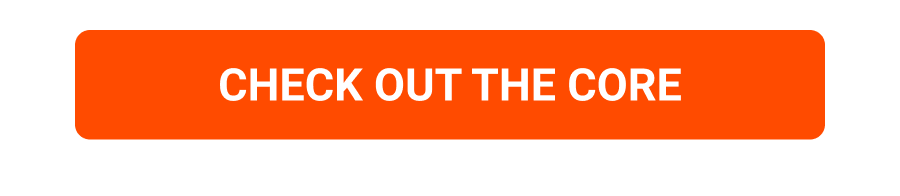 CHECK OUT THE CORE FOR YOURSELF