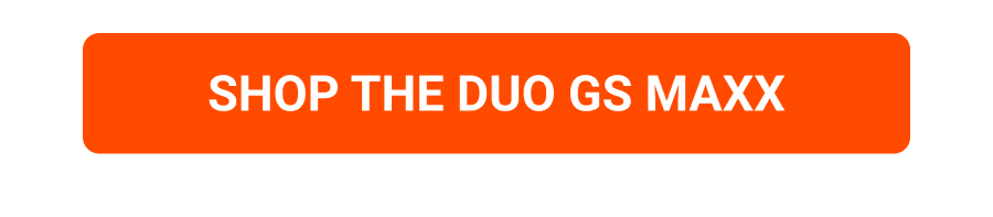 SHOP THE DUO GS MAXX