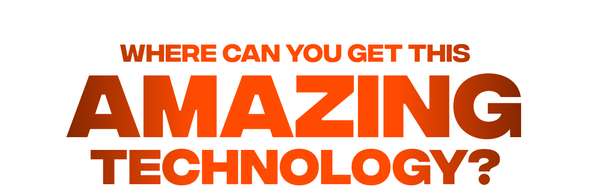 Where can you get this  amazing technology?