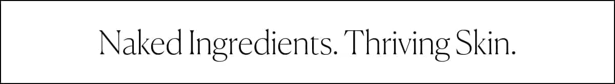 Naked Ingredients. Thriving Skin.