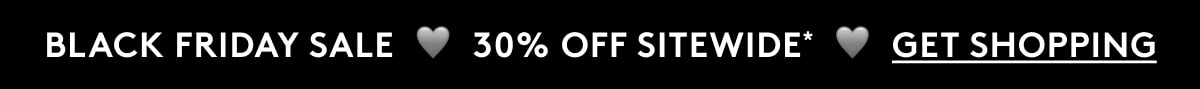 Black Friday Sale  🖤  30% OFF Sitewide*  🖤  Get Shopping