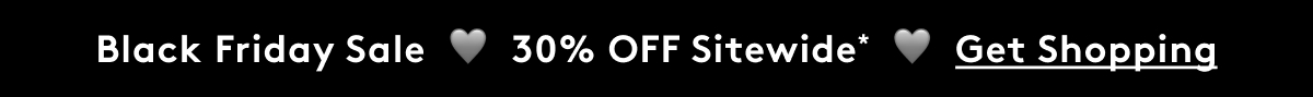 Black Friday Sale  🩶  30% OFF Sitewide*  🩶  Get Shopping