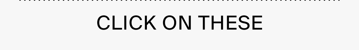 CLICK ON THESE