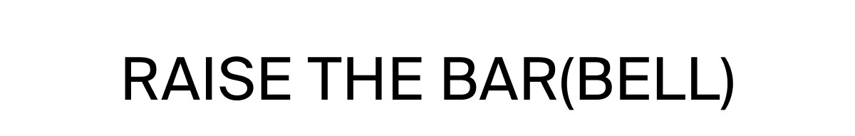 RAISE THE BAR(BELL)