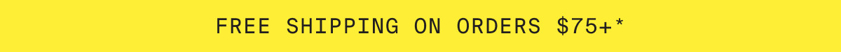 FREE SHIPPING ON ORDERS $75+*