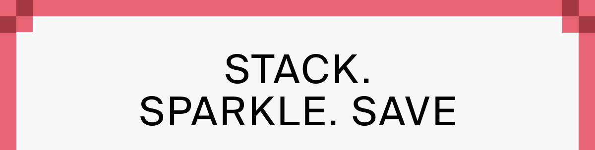 STACK. SPARKLE. SAVE