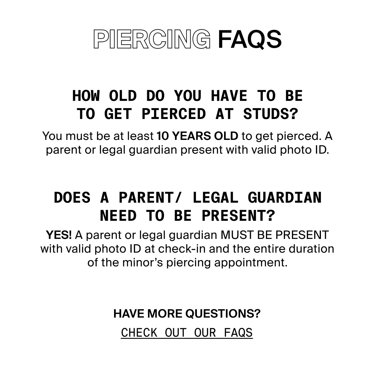 PIERCING FAQS - HAVE MORE QUESTIONS? CHECK OUT OUR FAQS