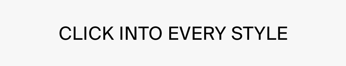 CLICK INTO EVERY STYLE