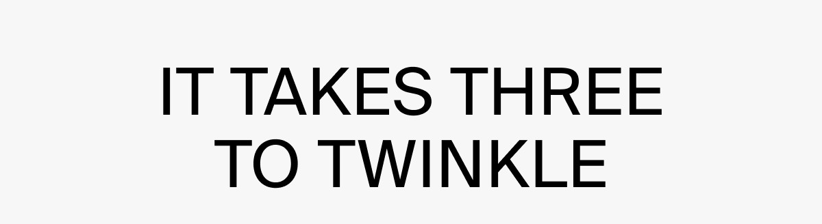 IT TAKES THREE TO TWINKLE