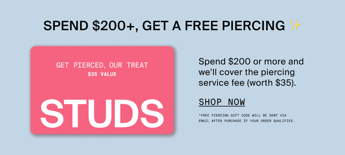 SPEND $200+, GET A FREE PIERCING - SHOP NOW