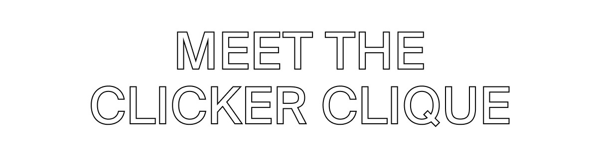 MEET THE CLICKER CLIQUE