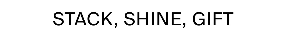 STACK, SHINE, GIFT