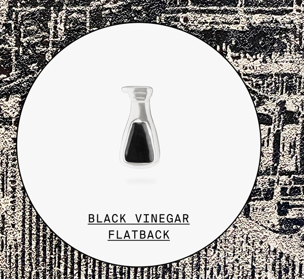 BLACK VINEGAR FLATBACK
