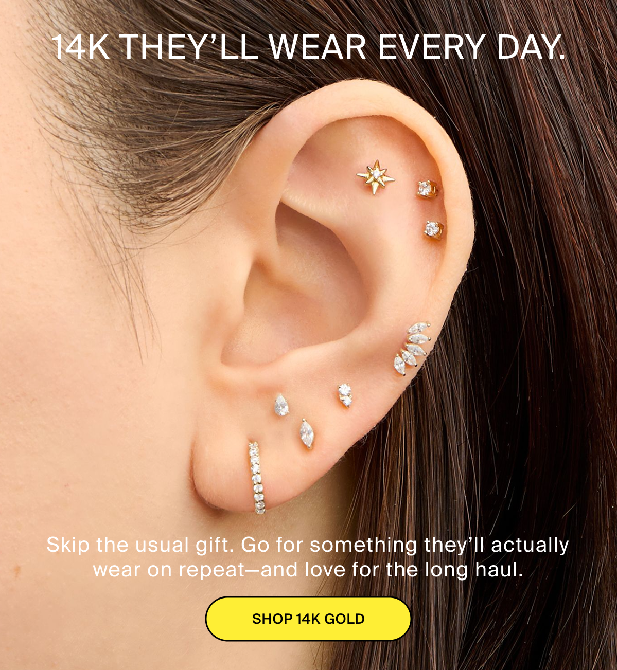14K THEY'LL WEAR EVERY DAY.