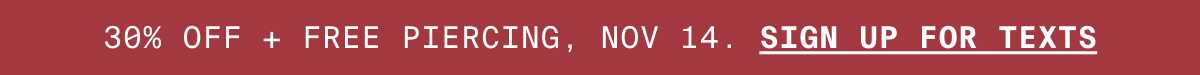 30% OFF SITEWIDE, NOV 14. SIGN UP FOR TEXTS