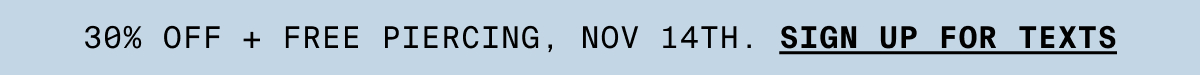30% OFF SITEWIDE, NOV 14. SIGN UP FOR TEXTS