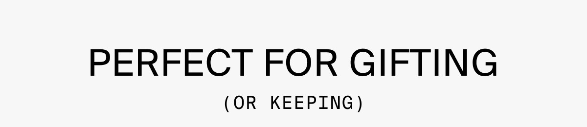 PERFECT FOR GIFTING (OR KEEPING)