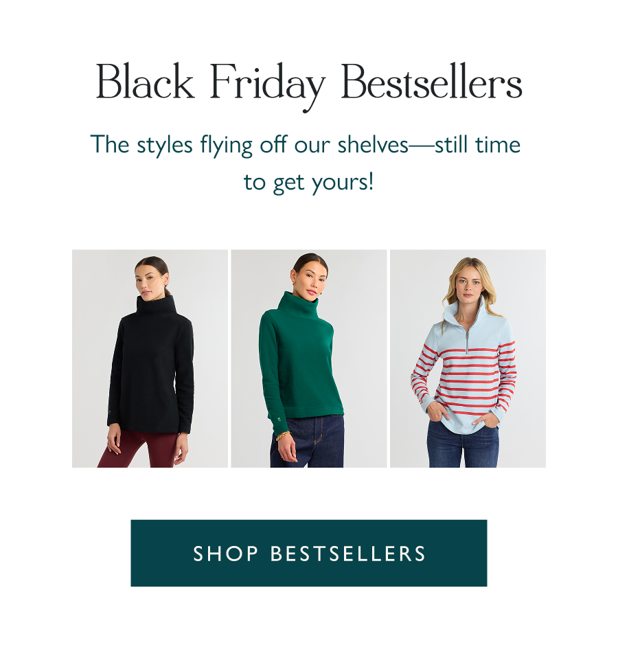 Black Friday Bestsellers The styles flying off our shelves—still time to get yours!