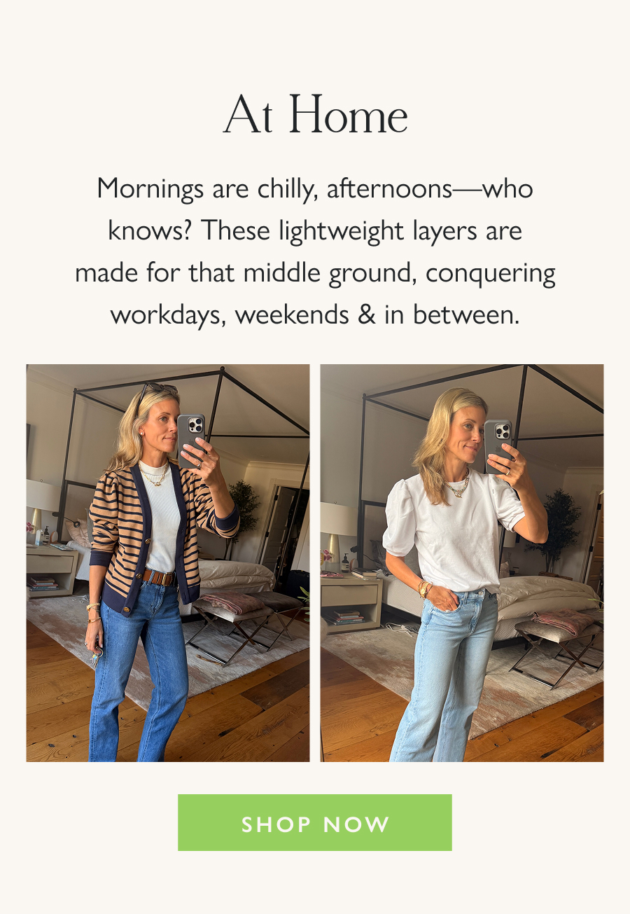 At Home Mornings are chilly, afternoons—who knows? These lightweight layers are made for that middle ground, conquering workdays, weekends & in between.   Shop Now