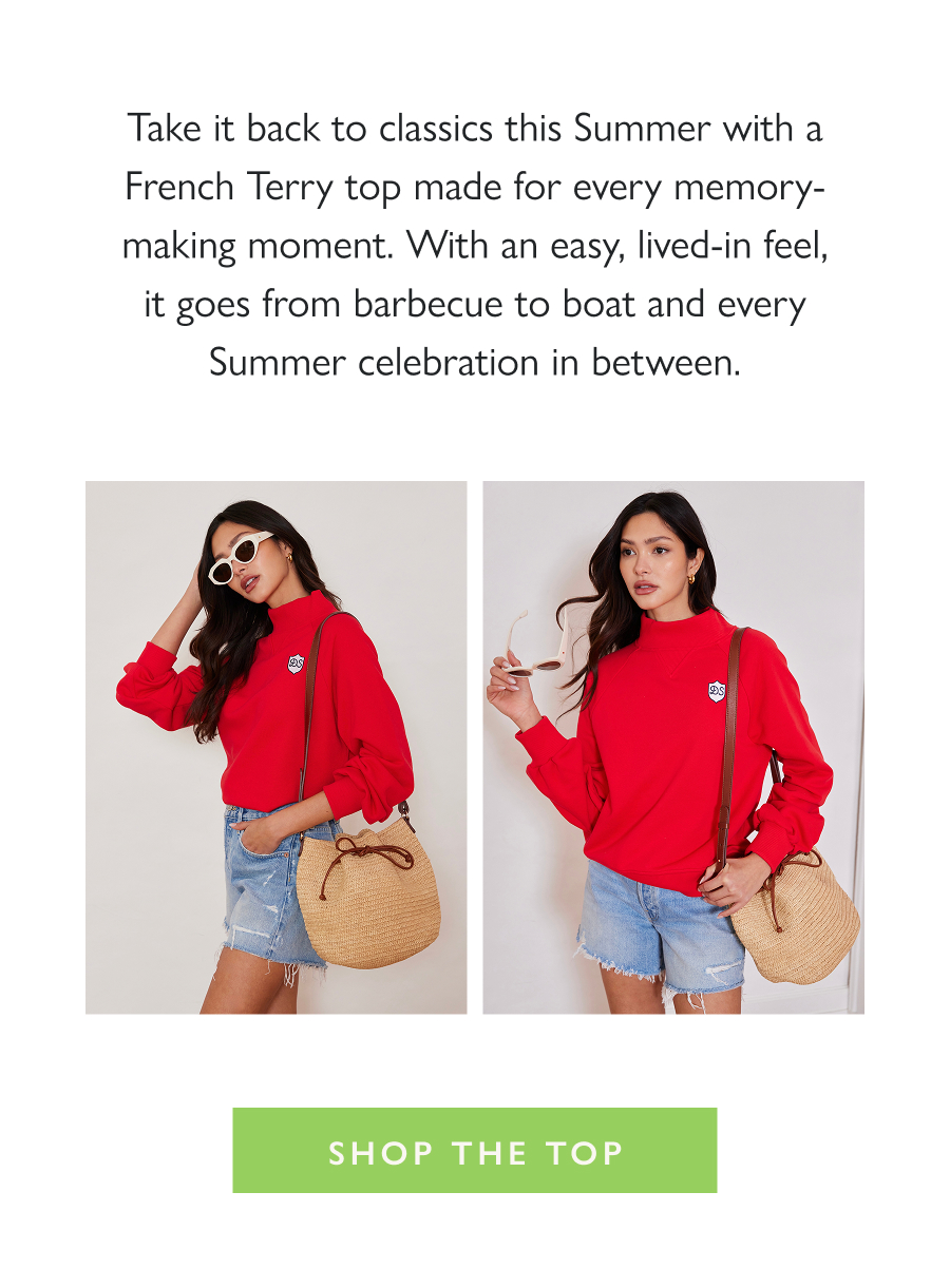 Dropping Now: The Heritage Sweatshirt Take it back to classics this Summer with a French Terry top made for every memory-making moment. With an easy, lived-in feel, it goes from barbecue to boat and every Summer celebration in between.  Shop the Top