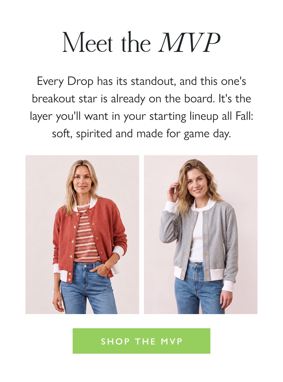 Meet the MVP Every Drop has its standout, and this one's breakout star is already on the board. It's the layer you'll want in your starting lineup all Fall: soft, spirited and made for game day.  Shop the MVP