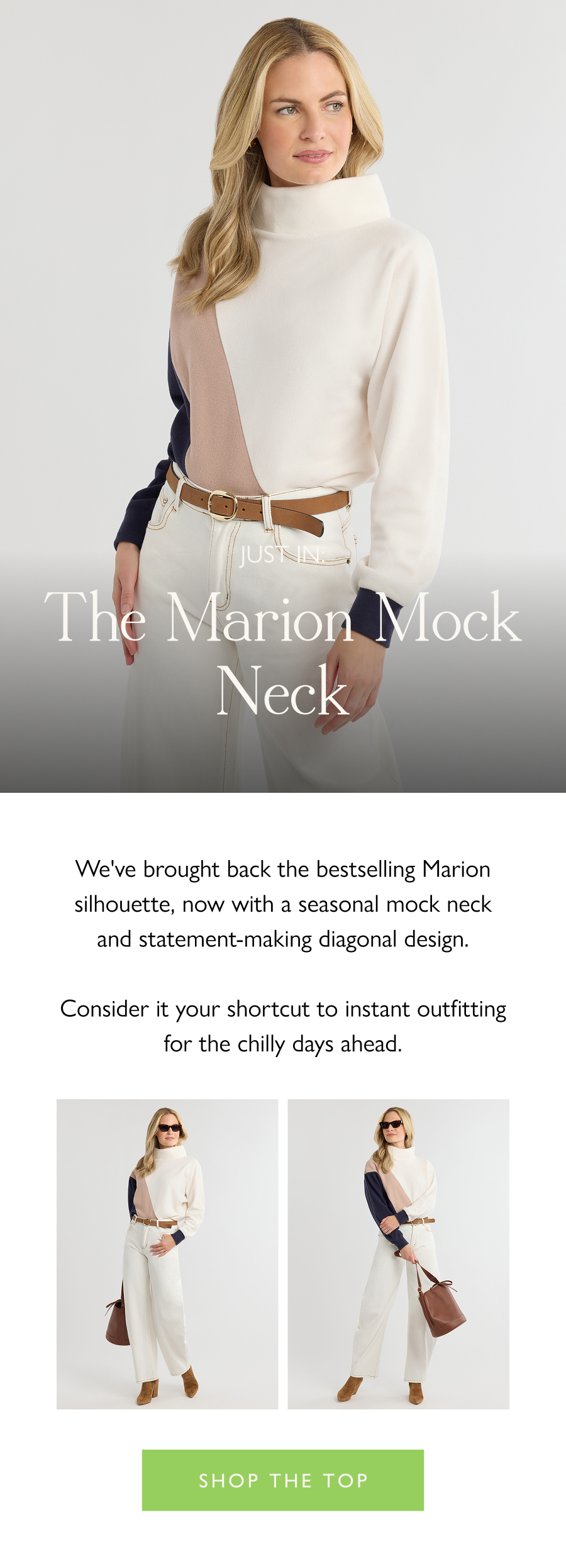 Just in: The Marion Mock Neck We've brought back the bestselling Marion silhouette, now with a seasonal mock neck and statement-making diagonal design.  Consider it your shortcut to instant outfitting for the chilly days ahead.  Shop the top