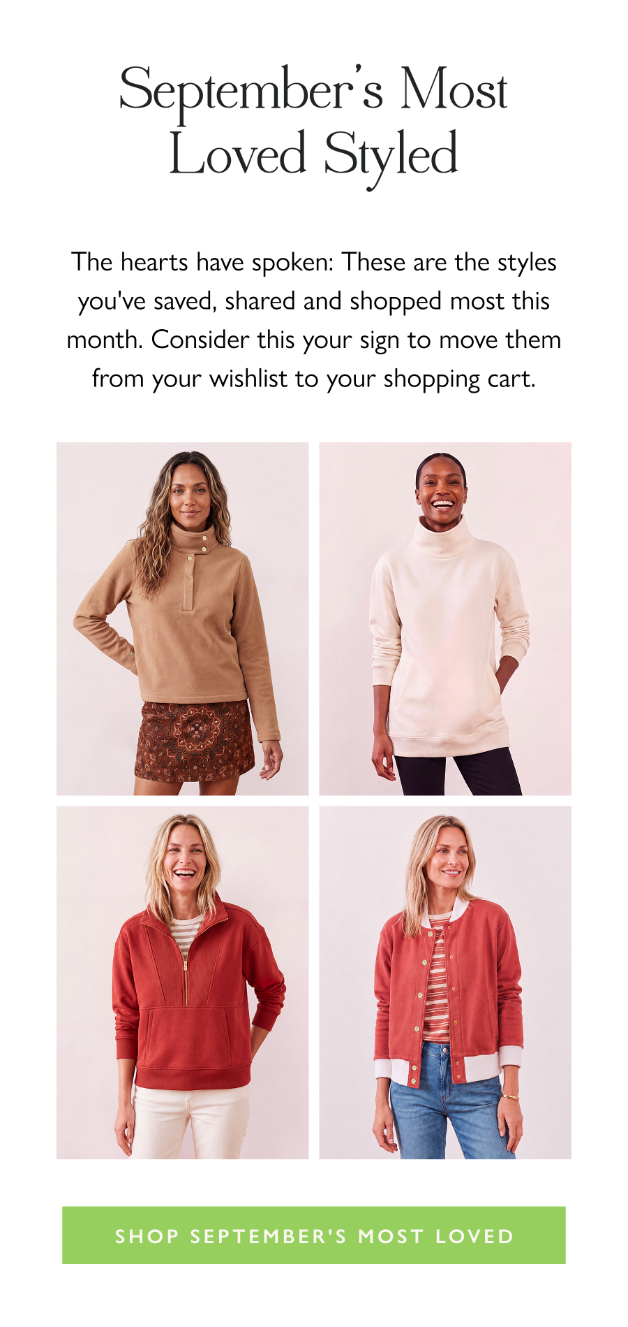 September's Most Loved Styles The hearts have spoken: These are the styles you've saved, shared and shopped most this month. Consider this your sign to move them from your wishlist to your shopping cart.  Shop September's Most Loved