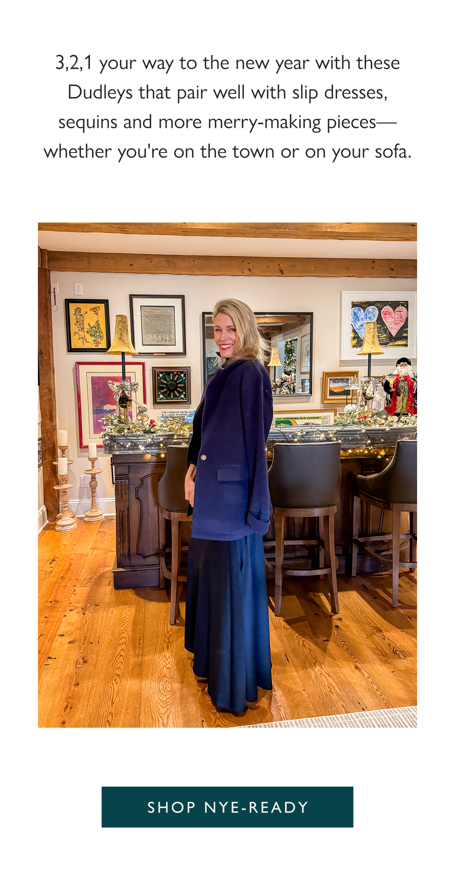 Countdown Chic 3,2,1 your way to the new year with these Dudleys that pair well with slip dresses, sequins and more merry-making pieces—whether you're on the town or on your sofa.  Shop NYE-ready