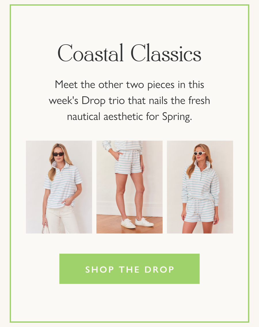 Coastal Classics Meet the other two pieces in this week's Drop trio that nails the fresh nautical aesthetic for Spring.  Shop the drop