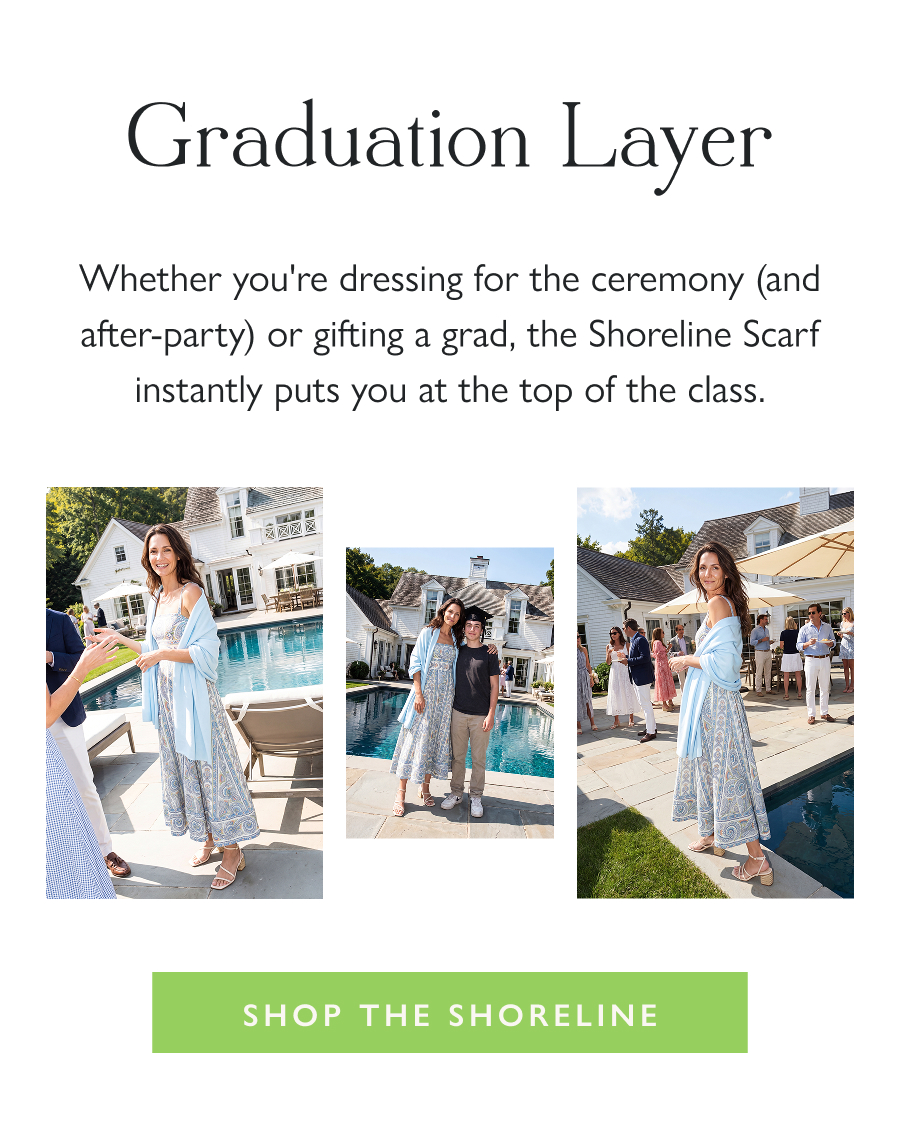 Graduation Layer Whether you're dressing for the ceremony (and after-party) or gifting a grad, the Shoreline Scarf instantly puts you at the top of the class.  Shop the Shoreline