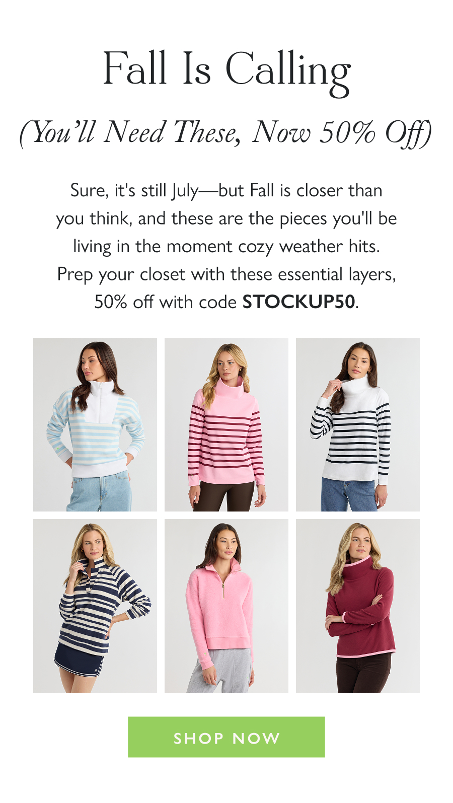 Fall Is Calling (You'll Need These, Now 50% Off) Sure, it's still July—but Fall is closer than you think, and these are the pieces you'll be living in the moment cozy weather hits. Prep your closet with these essential layers, 50% off with code STOCKUP50.  Shop Now