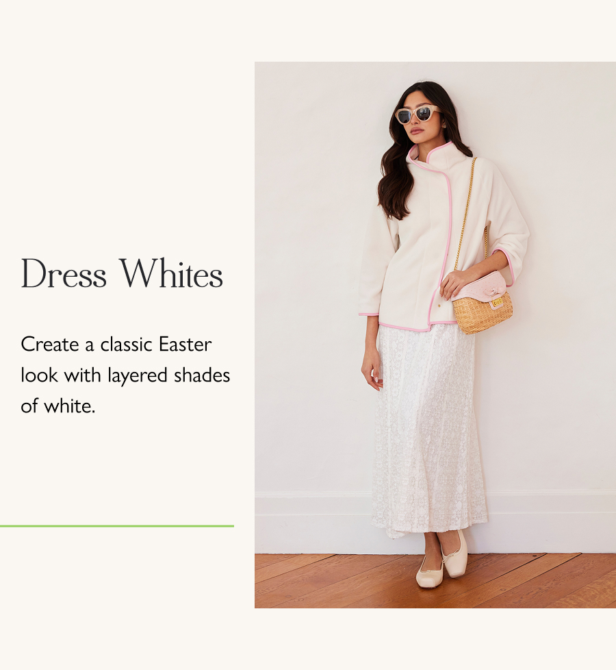 Dress Whites Create a classic Easter look with layered shades of white.  
