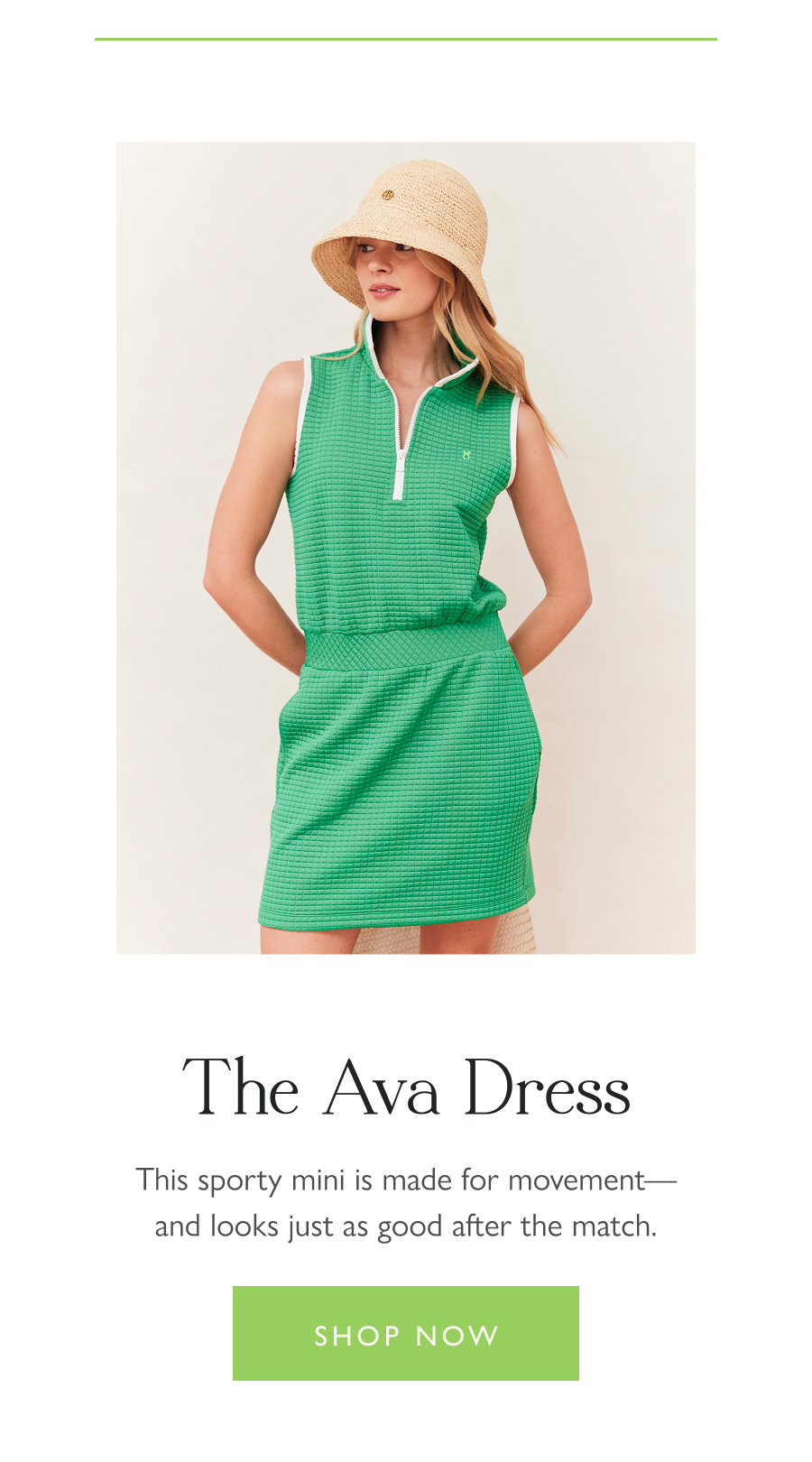 The Ava Dress This sporty mini is made for movement—and looks just as good after the match.  Shop now