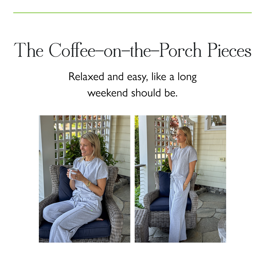 The Coffee-on-the-Porch Pieces Relaxed and easy, like a long weekend should be.