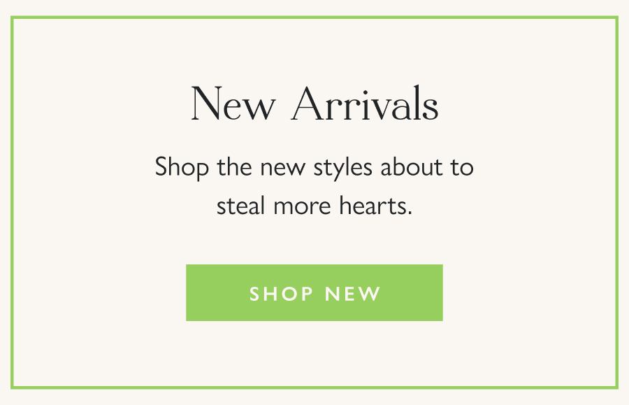 New Arrivals Shop the new styles about to steal more hearts.  Shop New