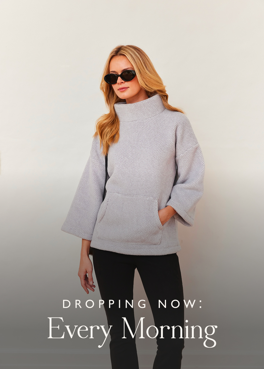 Dropping Now: Every Morning This collection is made for that first move you make each morning—the one where getting dressed should be the easiest decision of the day.  Reach for these dependably polished layers to set it all in motion—from that first sip of coffee to the last errand on your list—no second thoughts required.  Shop the drop