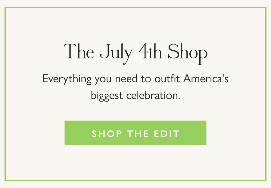 The July 4th Shop Everything you need to outfit America's biggest celebration.  Shop the Edit