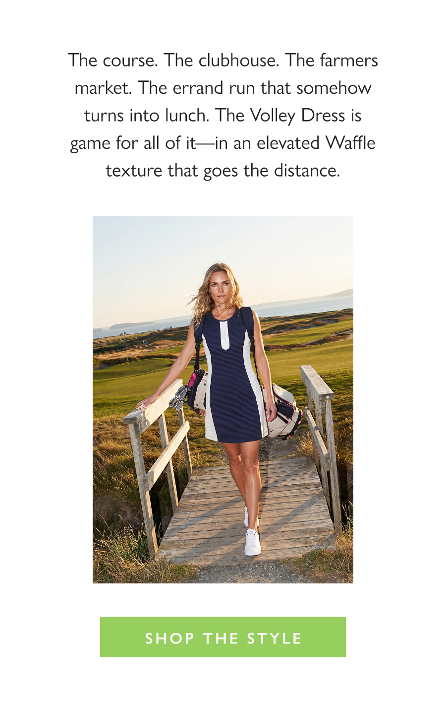 The Long Game The course. The clubhouse. The farmers market. The errand run that somehow turns into lunch. The Volley Dress is game for all of it—in an elevated Waffle texture that goes the distance.  Shop the Style