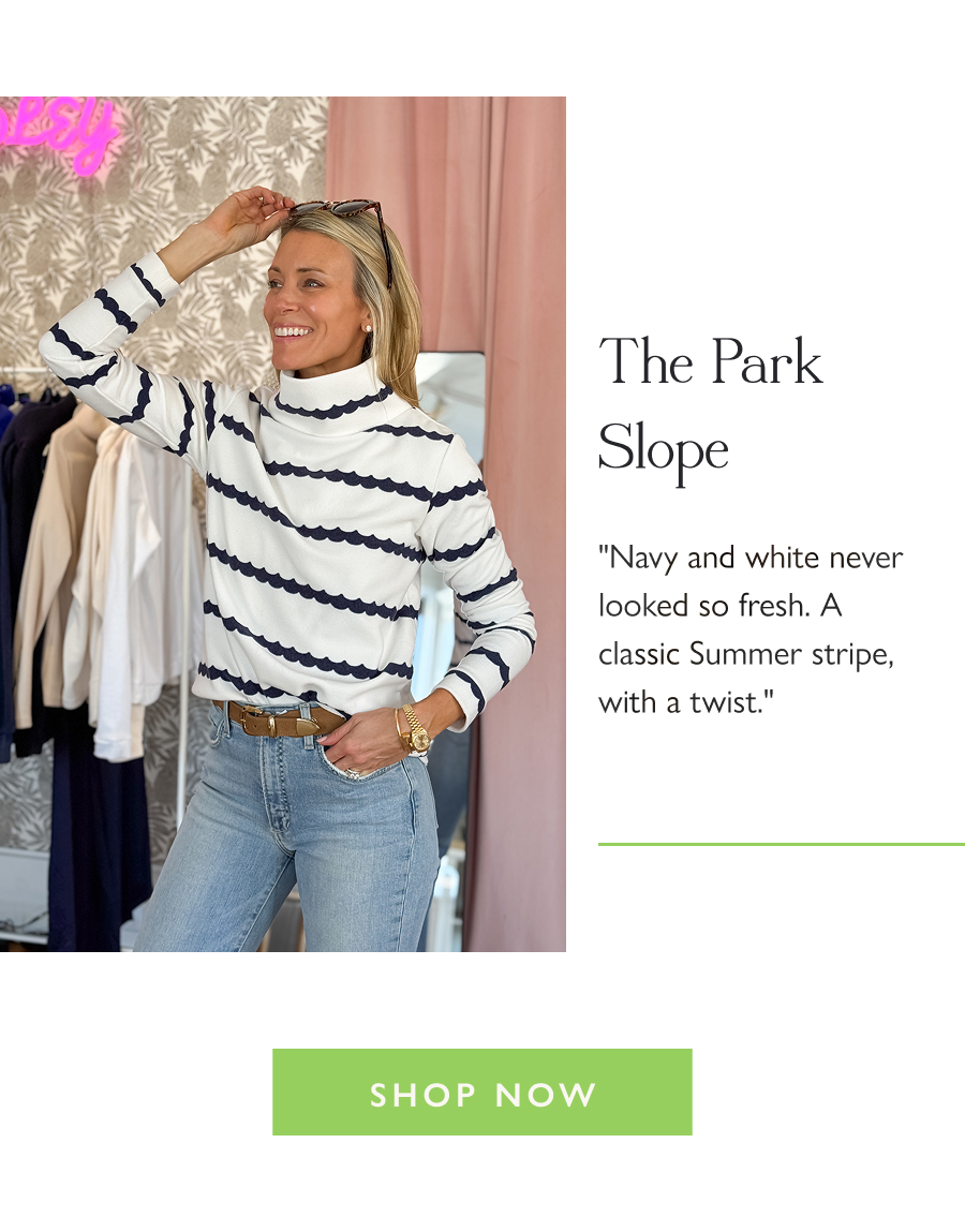 The Park Slope "Navy and white never looked so fresh. A classic Summer stripe, with a twist."  Shop Now
