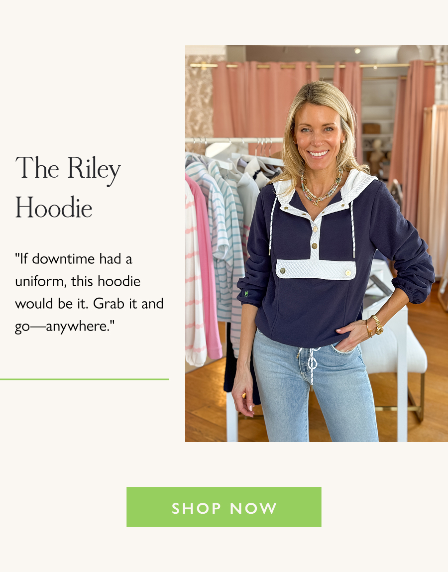 The Riley Hoodie "If downtime had a uniform, this hoodie would be it. Grab it and go—anywhere."  Shop Now