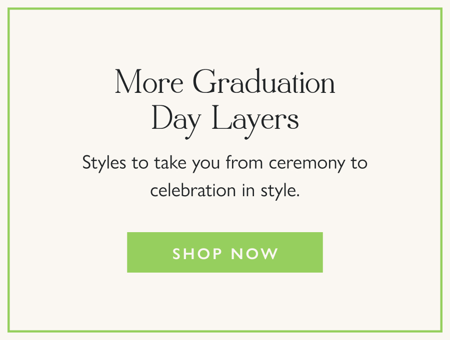 More Graduation Day Layers Styles to take you from ceremony to celebration in style.  Shop Now