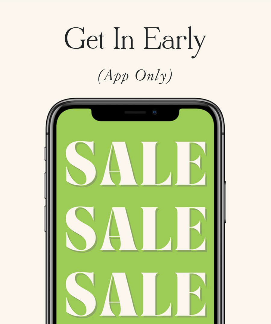 Get in Early (App Only) Our sitewide sale is coming—and app users get first dibs.  Download the app now and you'll get early access to the sale, before it goes live on the site. Snag new Spring styles at a discount, ahead of the crowd.  Get the App