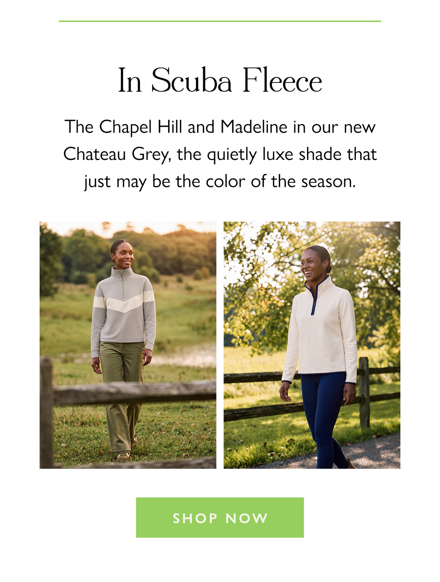 In Scuba Fleece The Chapel Hill and Madeline in our new Chateau Grey, the quietly luxe shade that just may be the color of the season.  Shop Now
