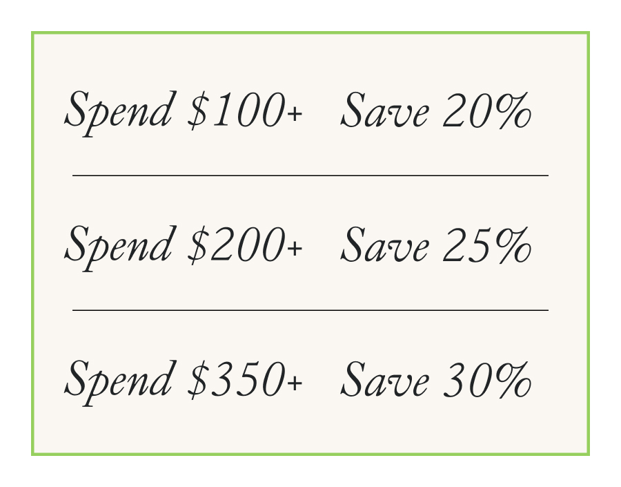 Spend $100 | Save 20%  Spend $200 | Save 25% Spend $350+ | Save 30%