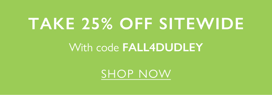 Take 25% off sitewide with code FALL4DUDLEY